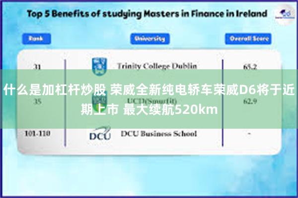 什么是加杠杆炒股 荣威全新纯电轿车荣威D6将于近期上市 最大续航520km