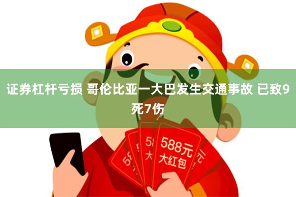 证券杠杆亏损 哥伦比亚一大巴发生交通事故 已致9死7伤