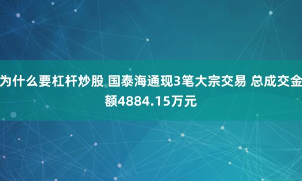 为什么要杠杆炒股 国泰海通现3笔大宗交易 总成交金额4884.15万元