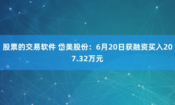 股票的交易软件 岱美股份：6月20日获融资买入207.32万元