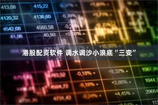 港股配资软件 调水调沙小浪底“三变”